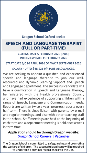 Dragon School is seeking to appoint a Speech and Language Therapist, full or part-time Dragon School is seeking to appoint a Speech and Language Therapist, full or part-time