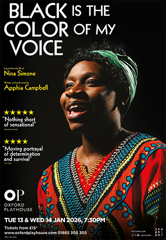 Oxford Playhouse presents Black Is The Color Of My Voice, Tue 13 - Wed 14th Jan, 7.30pm inspired by the life of Nina Simone Oxford Playhouse presents Black Is The Color Of My Voice, Tue 13 - Wed 14th Jan, 7.30pm inspired by the life of Nina Simone