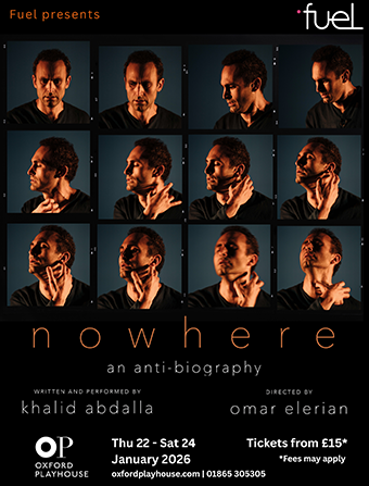 Oxford Playhouse presents Nowhere - an anti-biography, Thu 22 - Sat 24 January Oxford Playhouse presents Nowhere - an anti-biography, Thu 22 - Sat 24 January