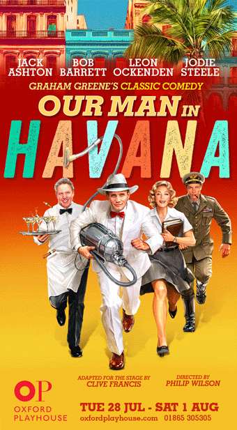 Oxford Playhouse present Our Man In Havana, Graham Greene's comedy spy romp Tue 28 Jul - Sat 1 Aug