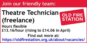 Theatre Technician required at Old Fire Station: &Acirc;&pound;13.16/hour (rising to &Acirc;&pound;14.06 in April)