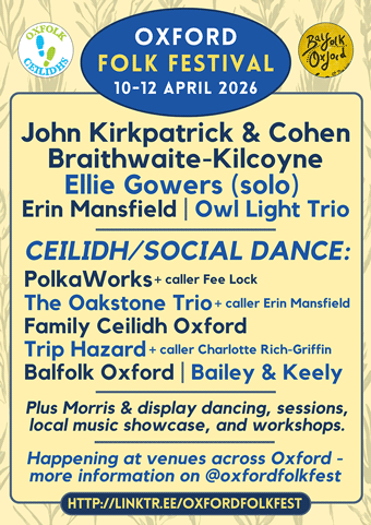 Oxford Folk Festival 10-12 April across Oxford: ceilidh, Morris and dancing, gigs, sessions, workshops and more Oxford Folk Festival 10-12 April across Oxford: ceilidh, Morris and dancing, gigs, sessions, workshops and more