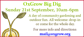 OxGrow Big Dig: Sun 21st Sept, 10am-6pm at Hogacre Common. A day of community gardening and outdoor fun. All welcome.